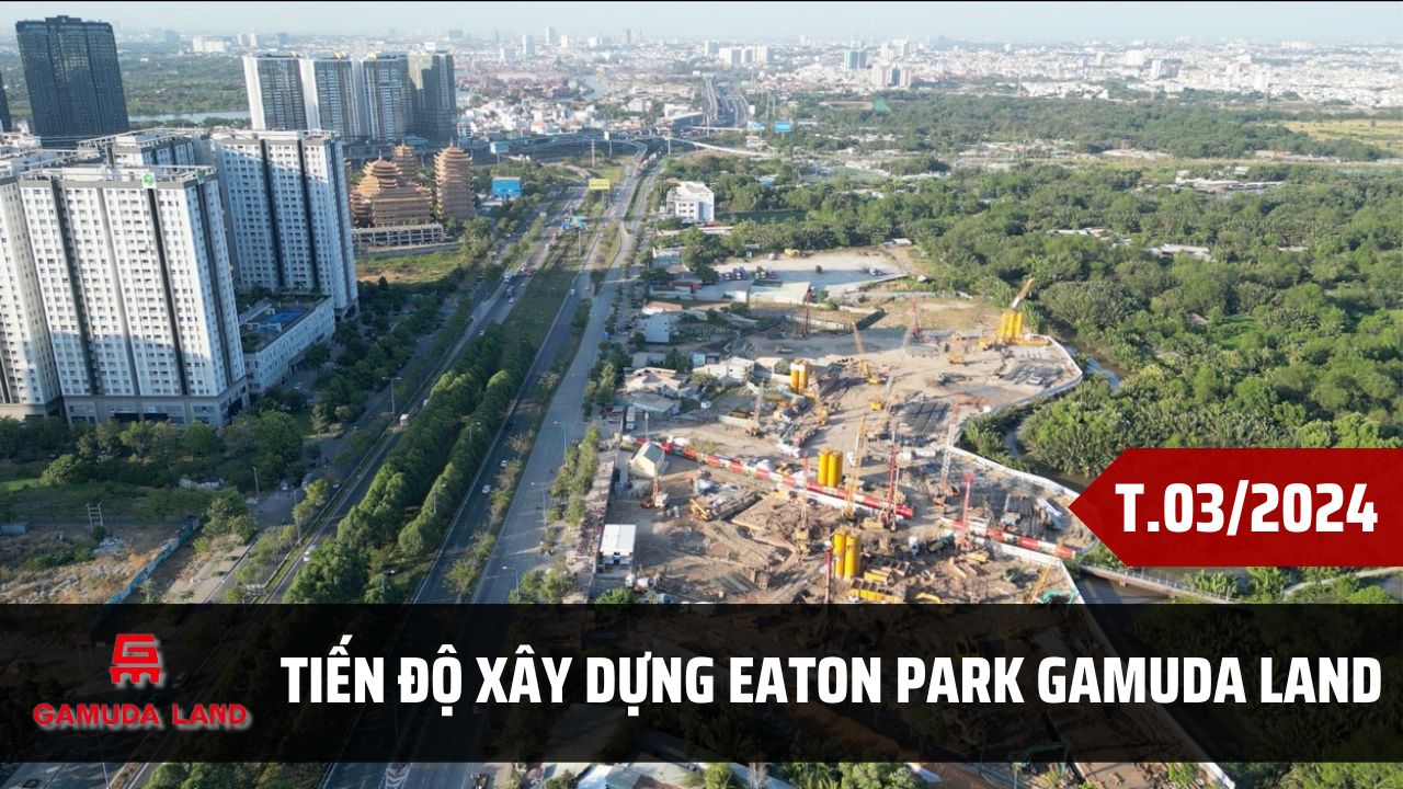 Tiến độ xây dựng căn hộ Eaton Park tháng 03/2024